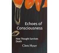 Echoes of Consciousness: How Thought Survives Death: 1