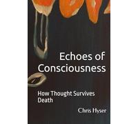 Echoes of Consciousness: How Thought Survives Death
