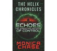 Echoes of Control: The Disruption Protocol (The Helix Chronicles)