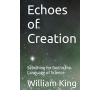 Echoes of Creation: Searching for God in the Language of Science