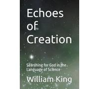 Echoes of Creation: Searching for God in the Language of Science