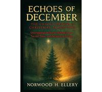 ECHOES OF DECEMBER: The Untold Origins of Christmas Traditions: Unwrapping the Stories Behind Santa, Sacred Trees, and the Spirit of Giving