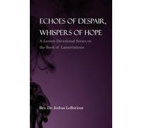 Echoes of Despair, Whispers of Hope: A Lenten Devotional Series on the Book of Lamentations