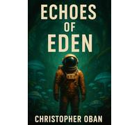 Echoes of Eden: A First Contact Eco-SciFi Epic: When the world awakens, what will it bring back?