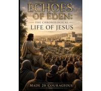 Echoes of Eden: The Chronological Life of Jesus (Echoes of Eden: What we gave away, restored by grace)