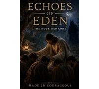 Echoes of Eden: The Hour Had Come (Echoes of Eden: What we gave away, restored by grace)