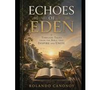 Echoes of Eden: Timeless Tales from the Bible That Inspire and Unite