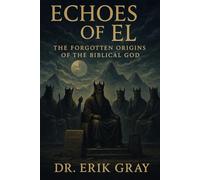 Echoes of El: The Forgotten Origins of the Biblical God