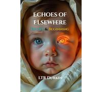 Echoes of Elsewhere: Of Life & Beginning: Book 3 of the Epic Echoes of Elsewhere Saga