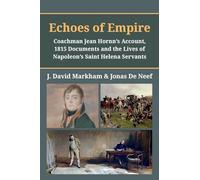 Echoes of Empire: Coachman Jean Hornn's Account, 1815 Documents and the Lives of Napoleon's Saint Helena Servants