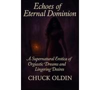 Echoes of Eternal Dominion: A Supernatural Erotica of Orgiastic Dreams and Lingering Desires