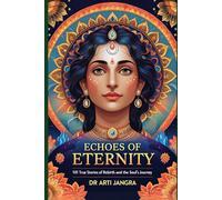 Echoes of Eternity: 101 True Stories of Rebirth and the Soul’s Journey