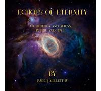 Echoes of Eternity: Archeology and aliens in time and space