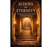 Echoes of Eternity: Egyptian Gods, Mythic Origins, and Their Global Resonance (The Ancient Gods Series)