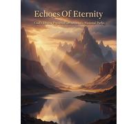 Echoes Of Eternity: God'S Divine Presence In America'S National Parks