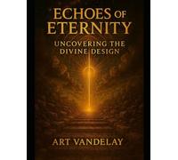 Echoes of Eternity: Uncovering the Divine Design