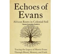 Echoes of Evans: African Roots in Colonial Soil: Tracing the Legacy of Morris Evans Through Blood, Memory, and Faith