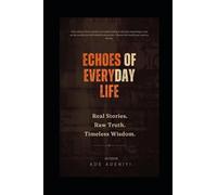ECHOES OF EVERYDAY LIFE: Real Stories. Raw Truth. Timeless Wisdom