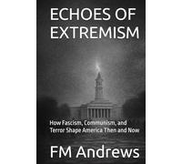 ECHOES OF EXTREMISM: How Fascism, Communism, and Terror Shape America Then and Now