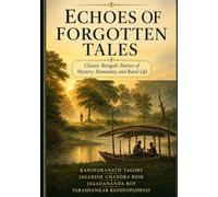 Echoes of Forgotten Tales: Classic Bengali Stories of Mystery, Humanity, Rural Life & Early Science Fiction