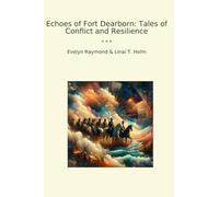 Echoes of Fort Dearborn: Tales of Conflict and Resilience (Classic Books)