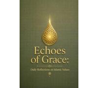 Echoes of Grace: Daily Reflections on Islamic Values: A Guided Journal for Inner Peace, Mindfulness, and Personal Growth Based on Timeless Islamic Teachings.