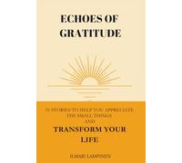 Echoes of Gratitude: 51 Stories to Help You Appreciate the Small Things and Transform Your Life