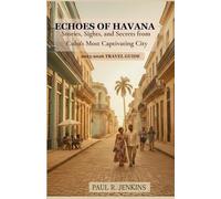 ECHOES OF HAVANA 2025 - 2026 TRAVEL GUIDE: Stories, Sights, and Secrets from Cuba’s Most Captivating City