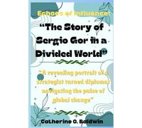Echoes of Influence: The Story of Sergio Gor in a Divided World: “A revealing portrait of a strategist turned diplomat navigating the pulse of global change”