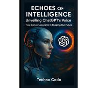 Echoes of Intelligence: Unveiling ChatGPT’s Voice: How Conversational AI Is Shaping Our Future
