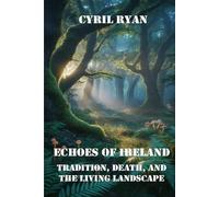 ECHOES OF IRELAND: TRADITION, DEATH, AND THE LIVING LANDSCAPE