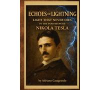 ECHOES OF LIGHTNING LIGHT THAT NEVER DIES: IN THE FOOTSTEPS OF NIKOLA TESLA