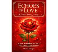 ECHOES OF LOVE : A Soulful Poetry Journey: POEMS TO AWAKEN THE SOUL AND INSPIRE INNER GROWTH