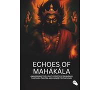 Echoes of Mahākāla: Awakening the Eight Forces of Bhairava Through Tantra and Inner Psychology (The Tantric Alchemy Series)