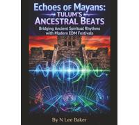 Echoes Of Mayans - Tulum's Ancestral Beats: Bridging Ancient Spiritual Rhythms With Modern EDM Festivals (Mayan Wisdom In Tulum)