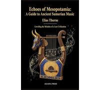 Echoes of Mesopotamia: A Guide to Ancient Sumerian Music: Unveiling the Melodies of a Lost Civilization (Voices of Humanity: Music, Instruments & Sacred Sounds Through History)