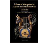 Echoes of Mesopotamia: A Guide to Ancient Sumerian Music: Unveiling the Melodies of a Lost Civilization (Voices of Humanity: Music, Instruments & Sacred Sounds Through History)