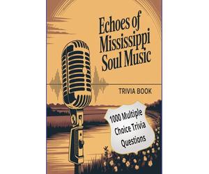 Echoes of Mississippi Soul Music: From the Delta Blues to Global Fame - 1,000 Trivia Questions Celebrating the Legends, Lyrics, and Legacy of Southern Soul