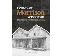 Echoes of Morrison, Wisconsin: True Stories from the Pioneer Era