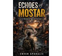 Echoes of Mostar: A Memoir of War and Survival