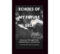 Echoes of My Future Self: A Journey Through Time, Manifestation, and Destiny