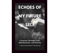 Echoes of My Future Self: A Journey Through Time, Manifestation, and Destiny