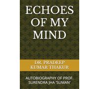 ECHOES OF MY MIND: AUTOBIOGRAPHY OF PROF. SURENDRA JHA 'SUMAN'