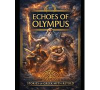 Echoes of Olympus: Stories of Greek Myth Retold: 1 (Echoes of Olympus - Greek Myths Retold for the Modern Mind)