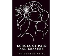Echoes of Pain and Erasure: A Collection of Whispers, Screams, Shadows, and Light: Finding a Way Back to Myself (Echoes & Awakenings)