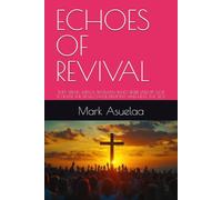 ECHOES OF REVIVAL: THEY SPEAK: MEN & WOMAN WHO WERE USED BY GOD TO RAISE THE DEAD, CHASE DEMONS AND HEAL THE SICK