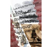 Echoes of Rivas - The Final March Through the Heroes’ Trail: Costa Rica's expeditionary Army in Nicaragua 1856 (The Costa Rican Legacy Chronicles)