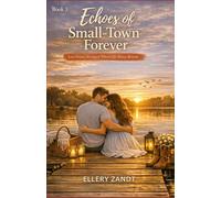 Echoes of Small-Town Forever: Love Grows Strongest Where Life Moves Slowest (Small-Town Hearts Series)