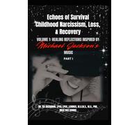 Echoes of Survival Childhood Narcissism, Loss, and Recovery: Volume 1: Healing Reflections Inspired by Michael Jackson’s Music Part 1