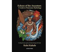 Echoes of the Ancestors: A Guide to Polynesian Mythology: "Unveiling the Gods, Legends, and Cultural Heritage of the Pacific